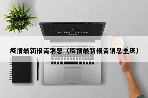 疫情最新报告消息（疫情最新报告消息重庆）